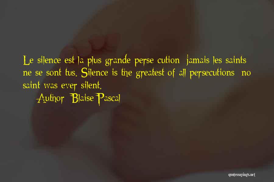 Blaise Pascal Quotes: Le Silence Est La Plus Grande Perse Cution: Jamais Les Saints Ne Se Sont Tus. Silence Is The Greatest Of