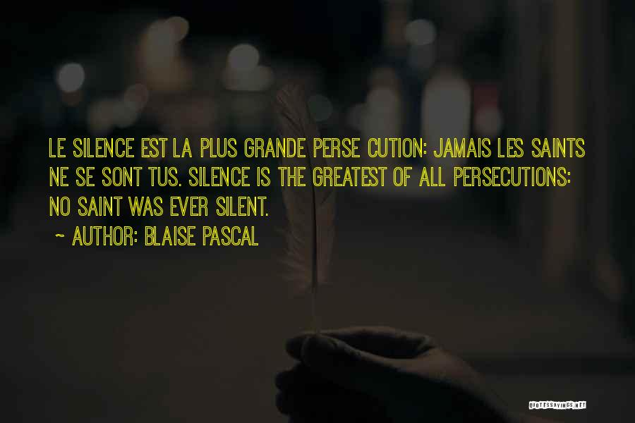 Blaise Pascal Quotes: Le Silence Est La Plus Grande Perse Cution: Jamais Les Saints Ne Se Sont Tus. Silence Is The Greatest Of