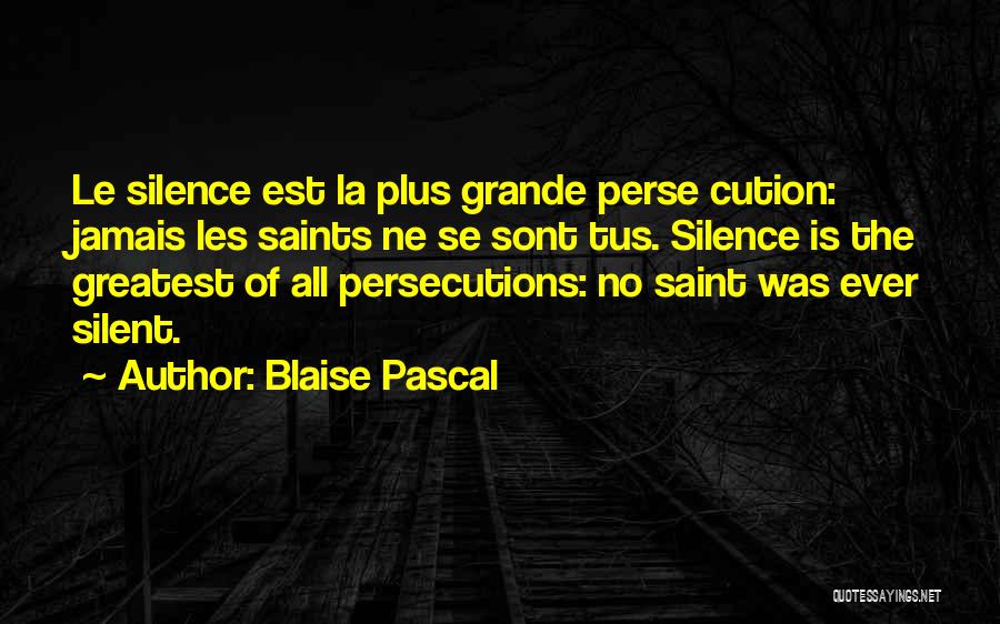 Blaise Pascal Quotes: Le Silence Est La Plus Grande Perse Cution: Jamais Les Saints Ne Se Sont Tus. Silence Is The Greatest Of