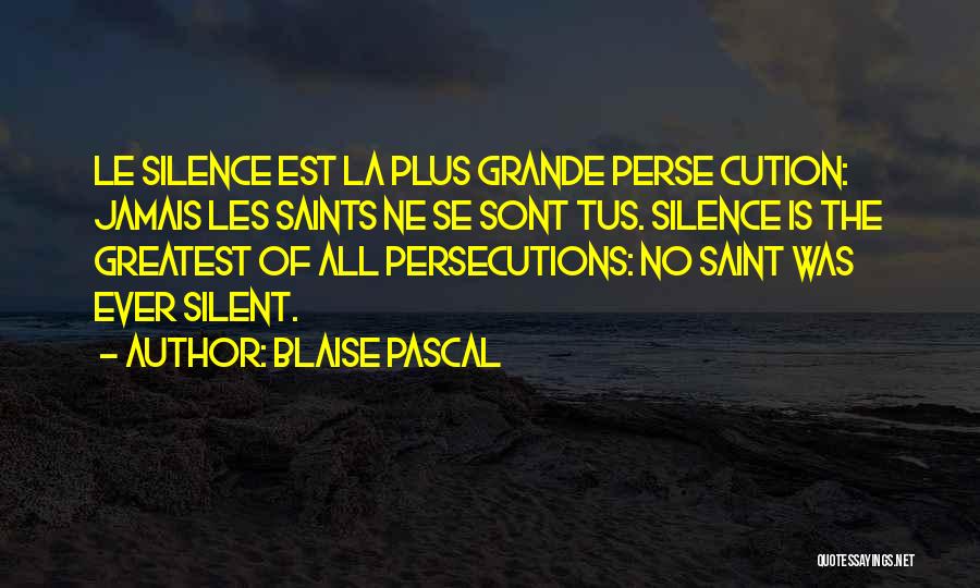 Blaise Pascal Quotes: Le Silence Est La Plus Grande Perse Cution: Jamais Les Saints Ne Se Sont Tus. Silence Is The Greatest Of