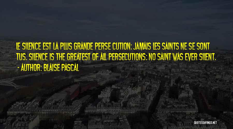 Blaise Pascal Quotes: Le Silence Est La Plus Grande Perse Cution: Jamais Les Saints Ne Se Sont Tus. Silence Is The Greatest Of