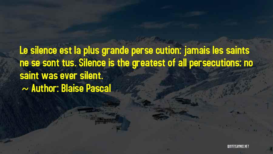 Blaise Pascal Quotes: Le Silence Est La Plus Grande Perse Cution: Jamais Les Saints Ne Se Sont Tus. Silence Is The Greatest Of