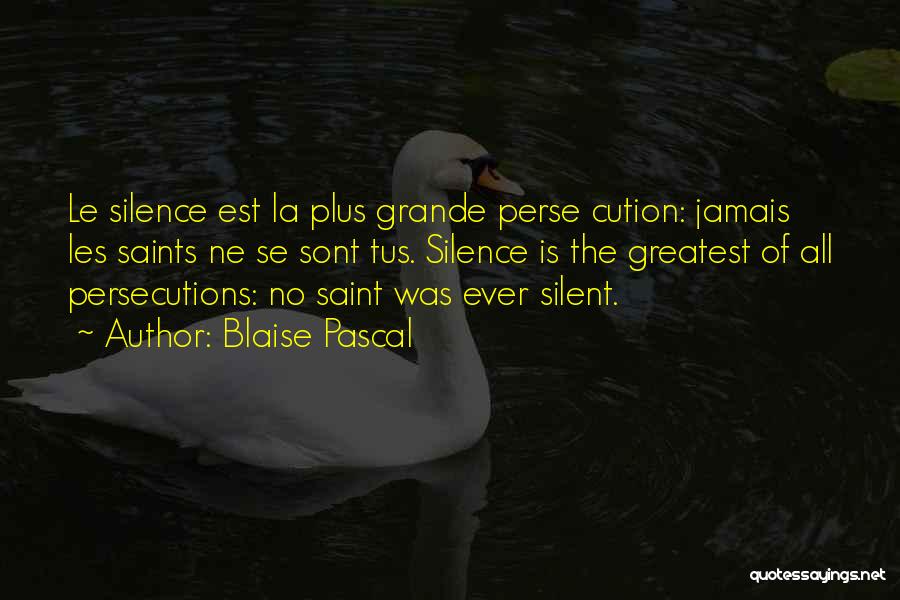 Blaise Pascal Quotes: Le Silence Est La Plus Grande Perse Cution: Jamais Les Saints Ne Se Sont Tus. Silence Is The Greatest Of