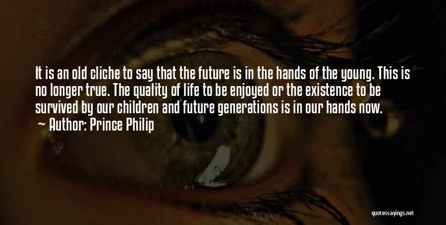 Prince Philip Quotes: It Is An Old Cliche To Say That The Future Is In The Hands Of The Young. This Is No