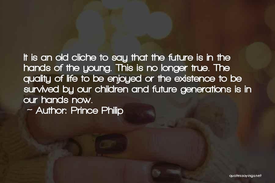 Prince Philip Quotes: It Is An Old Cliche To Say That The Future Is In The Hands Of The Young. This Is No