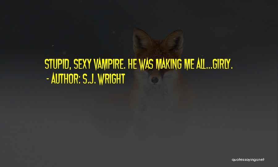 S.J. Wright Quotes: Stupid, Sexy Vampire. He Was Making Me All...girly.