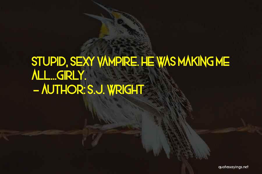S.J. Wright Quotes: Stupid, Sexy Vampire. He Was Making Me All...girly.