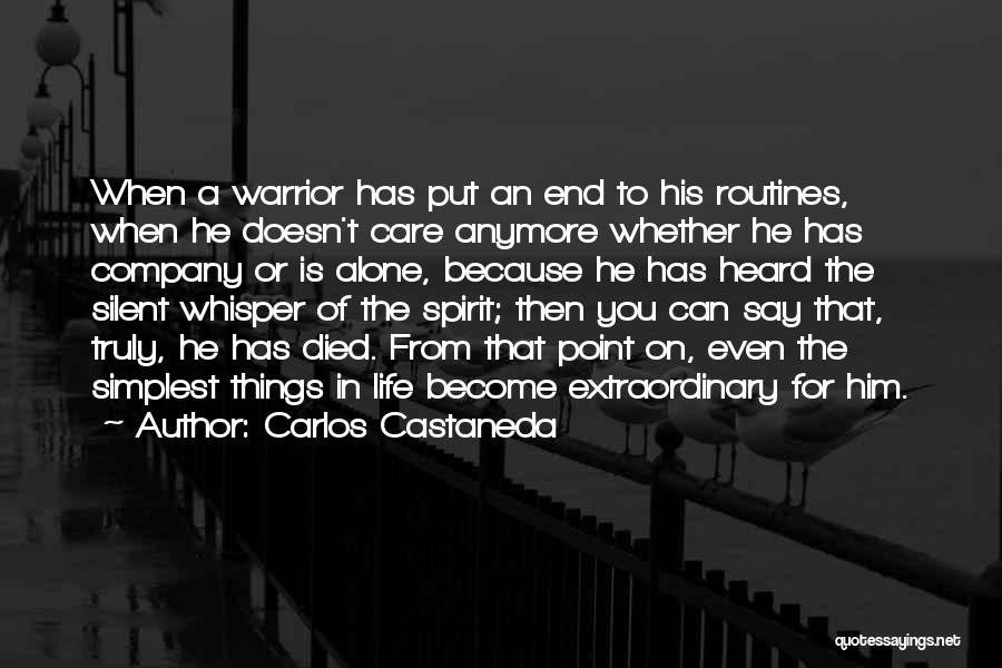 Carlos Castaneda Quotes: When A Warrior Has Put An End To His Routines, When He Doesn't Care Anymore Whether He Has Company Or