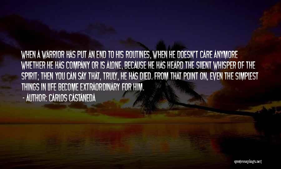 Carlos Castaneda Quotes: When A Warrior Has Put An End To His Routines, When He Doesn't Care Anymore Whether He Has Company Or