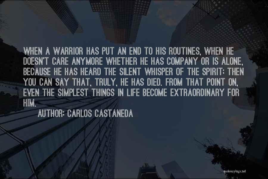 Carlos Castaneda Quotes: When A Warrior Has Put An End To His Routines, When He Doesn't Care Anymore Whether He Has Company Or