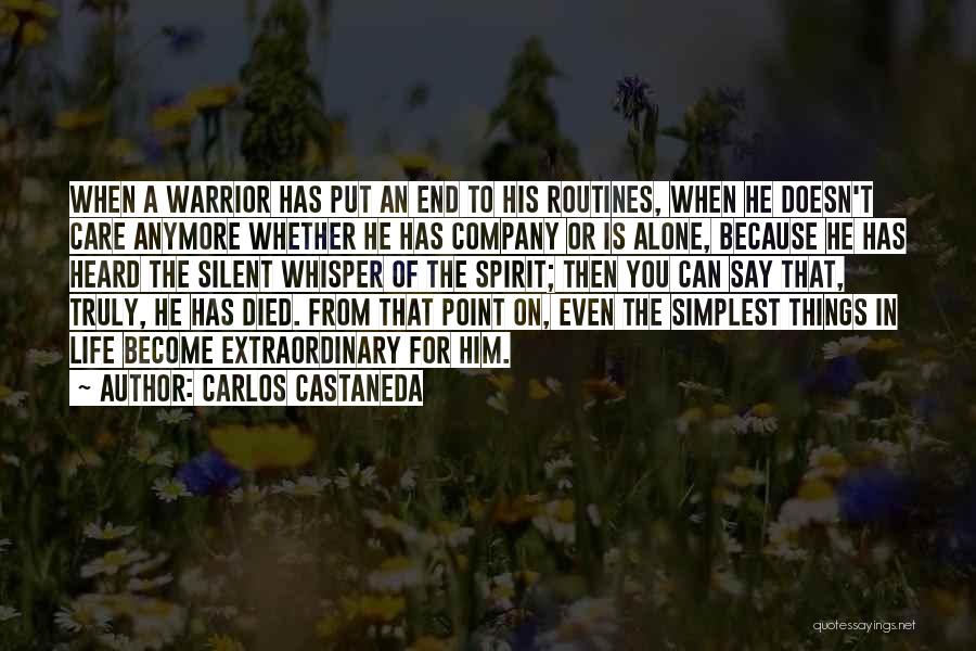 Carlos Castaneda Quotes: When A Warrior Has Put An End To His Routines, When He Doesn't Care Anymore Whether He Has Company Or