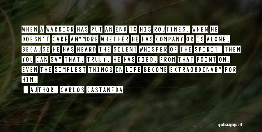 Carlos Castaneda Quotes: When A Warrior Has Put An End To His Routines, When He Doesn't Care Anymore Whether He Has Company Or