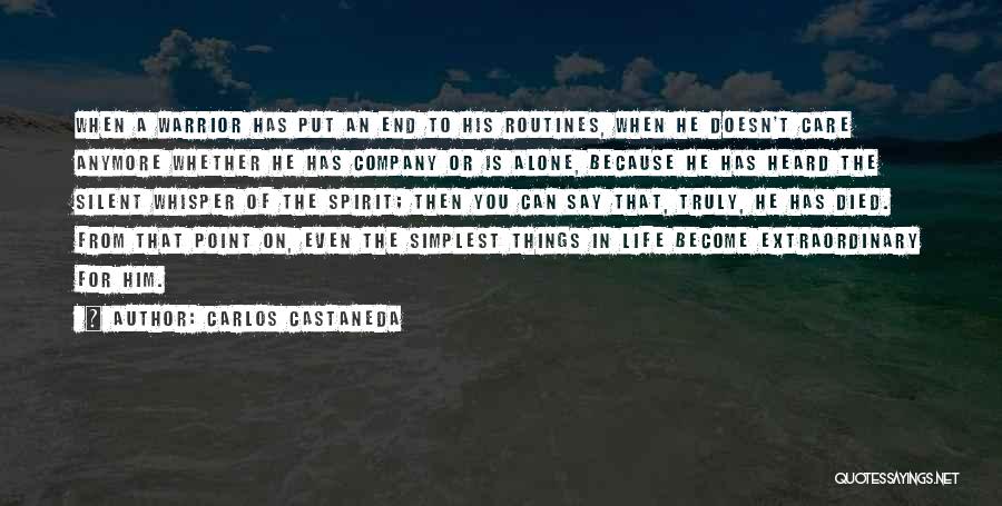 Carlos Castaneda Quotes: When A Warrior Has Put An End To His Routines, When He Doesn't Care Anymore Whether He Has Company Or