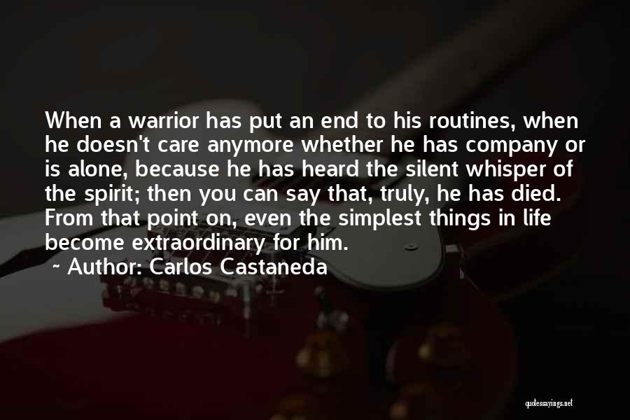 Carlos Castaneda Quotes: When A Warrior Has Put An End To His Routines, When He Doesn't Care Anymore Whether He Has Company Or