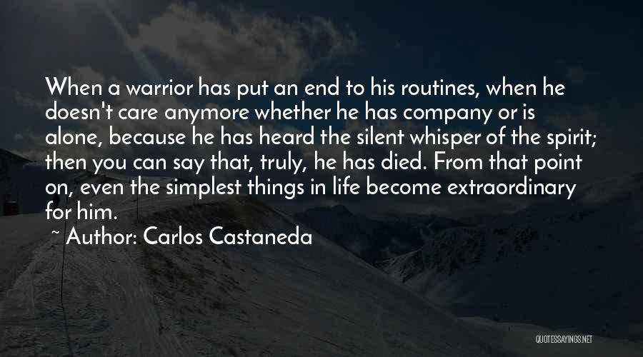 Carlos Castaneda Quotes: When A Warrior Has Put An End To His Routines, When He Doesn't Care Anymore Whether He Has Company Or