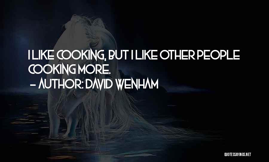 David Wenham Quotes: I Like Cooking, But I Like Other People Cooking More.