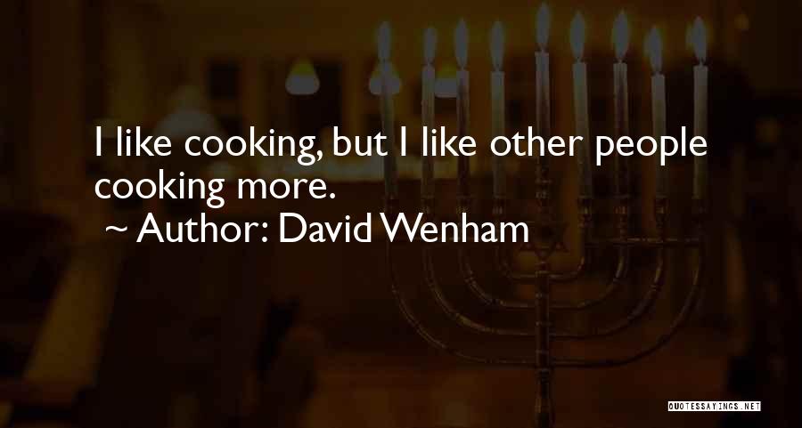 David Wenham Quotes: I Like Cooking, But I Like Other People Cooking More.