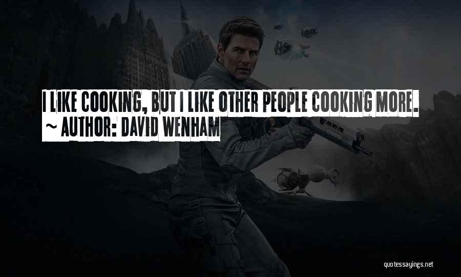 David Wenham Quotes: I Like Cooking, But I Like Other People Cooking More.