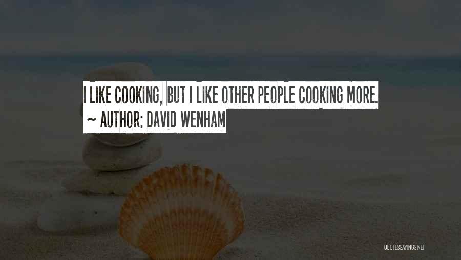 David Wenham Quotes: I Like Cooking, But I Like Other People Cooking More.
