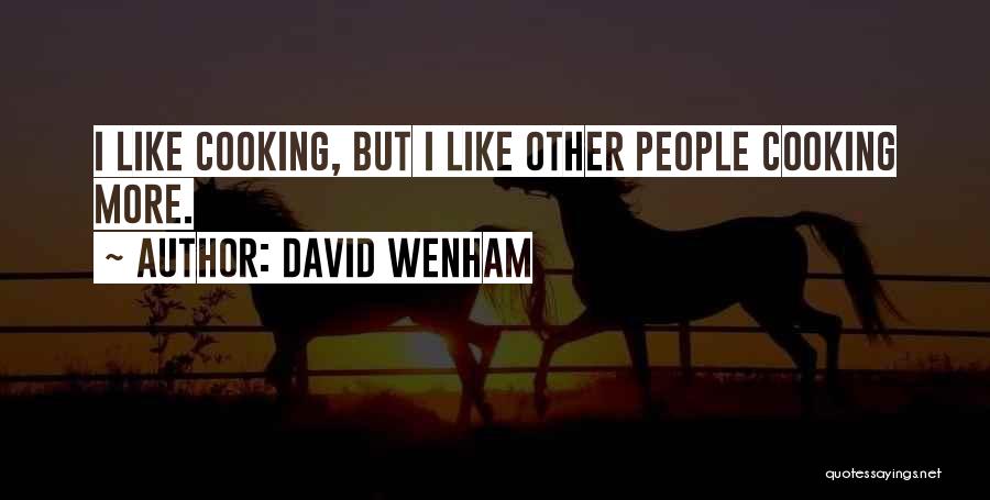 David Wenham Quotes: I Like Cooking, But I Like Other People Cooking More.