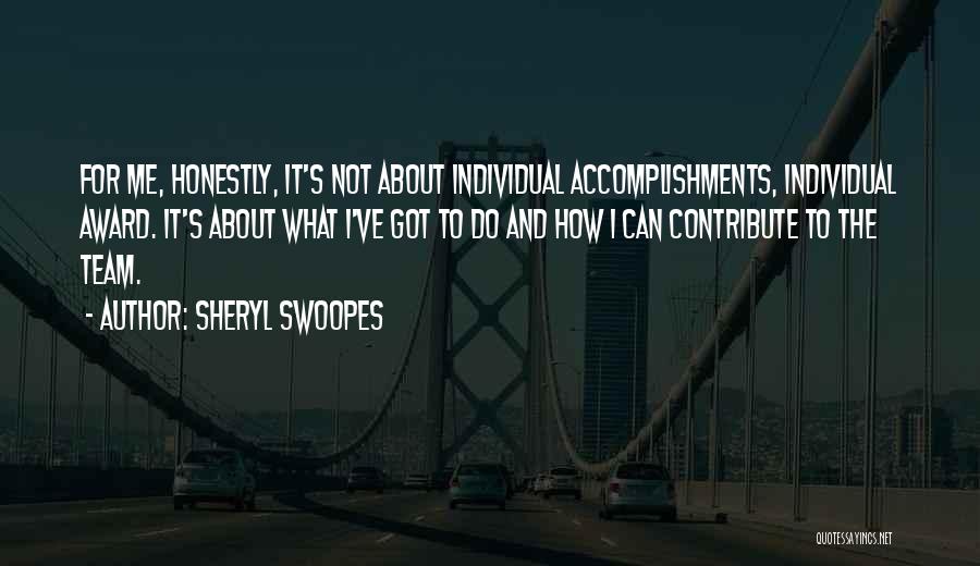 Sheryl Swoopes Quotes: For Me, Honestly, It's Not About Individual Accomplishments, Individual Award. It's About What I've Got To Do And How I