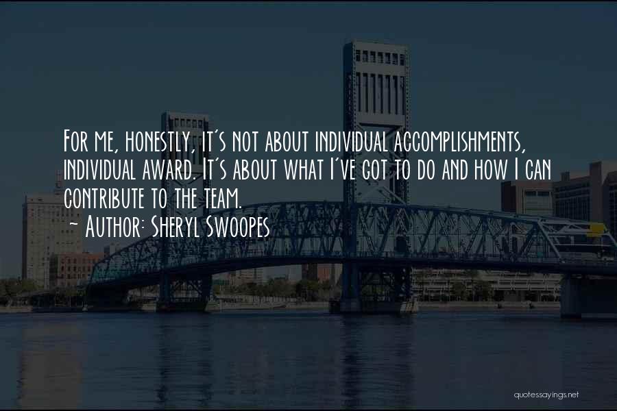 Sheryl Swoopes Quotes: For Me, Honestly, It's Not About Individual Accomplishments, Individual Award. It's About What I've Got To Do And How I