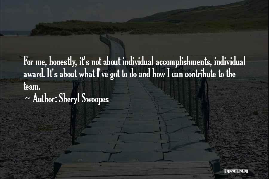 Sheryl Swoopes Quotes: For Me, Honestly, It's Not About Individual Accomplishments, Individual Award. It's About What I've Got To Do And How I