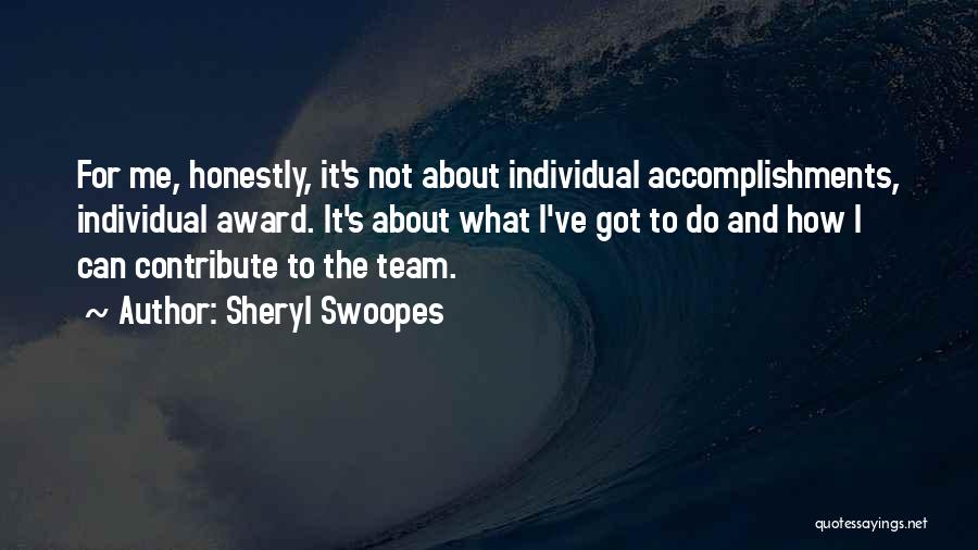 Sheryl Swoopes Quotes: For Me, Honestly, It's Not About Individual Accomplishments, Individual Award. It's About What I've Got To Do And How I
