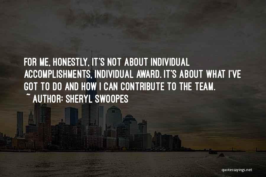 Sheryl Swoopes Quotes: For Me, Honestly, It's Not About Individual Accomplishments, Individual Award. It's About What I've Got To Do And How I