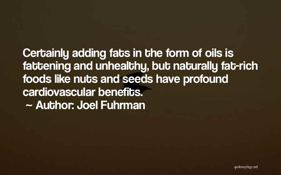 Joel Fuhrman Quotes: Certainly Adding Fats In The Form Of Oils Is Fattening And Unhealthy, But Naturally Fat-rich Foods Like Nuts And Seeds