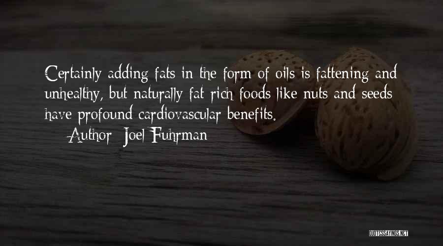 Joel Fuhrman Quotes: Certainly Adding Fats In The Form Of Oils Is Fattening And Unhealthy, But Naturally Fat-rich Foods Like Nuts And Seeds