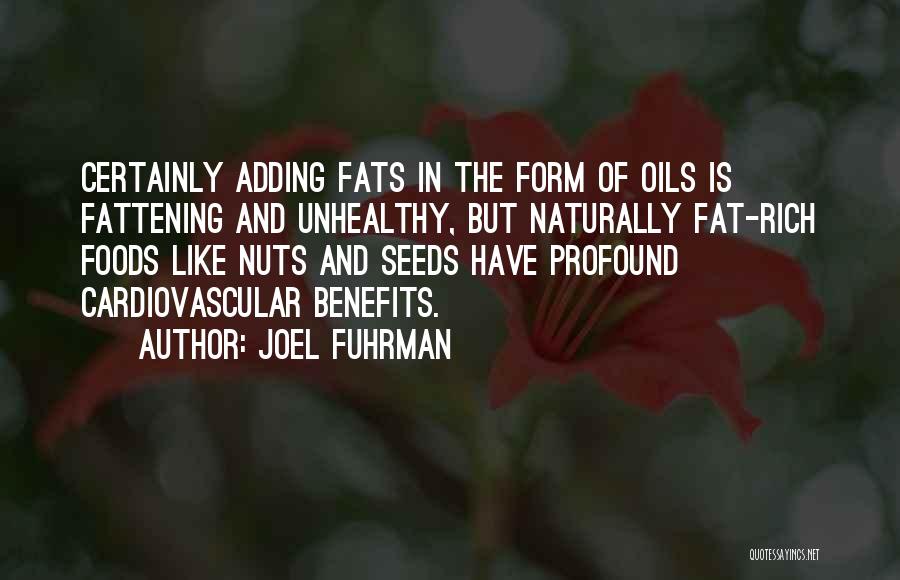 Joel Fuhrman Quotes: Certainly Adding Fats In The Form Of Oils Is Fattening And Unhealthy, But Naturally Fat-rich Foods Like Nuts And Seeds