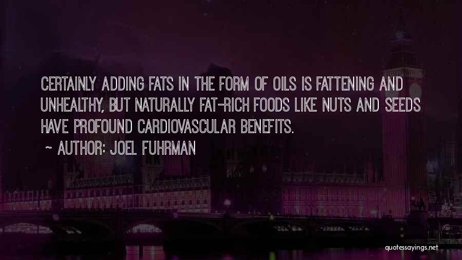 Joel Fuhrman Quotes: Certainly Adding Fats In The Form Of Oils Is Fattening And Unhealthy, But Naturally Fat-rich Foods Like Nuts And Seeds