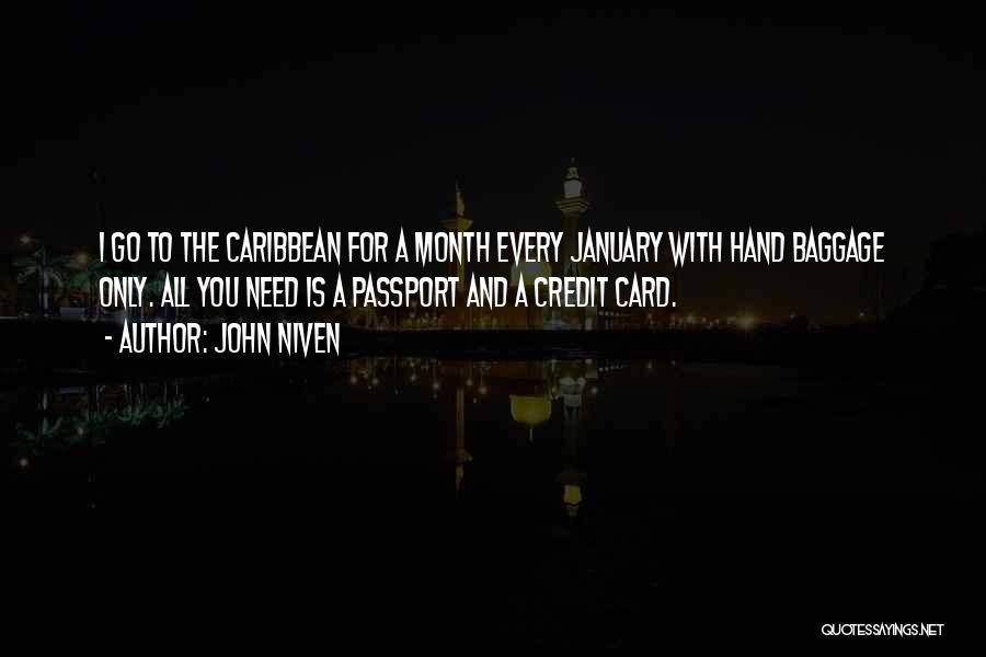 John Niven Quotes: I Go To The Caribbean For A Month Every January With Hand Baggage Only. All You Need Is A Passport