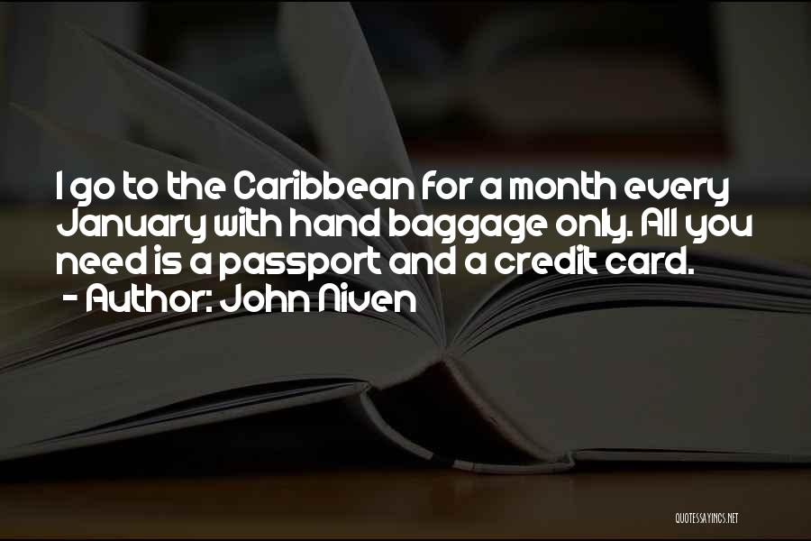 John Niven Quotes: I Go To The Caribbean For A Month Every January With Hand Baggage Only. All You Need Is A Passport