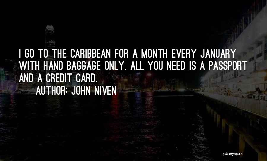 John Niven Quotes: I Go To The Caribbean For A Month Every January With Hand Baggage Only. All You Need Is A Passport