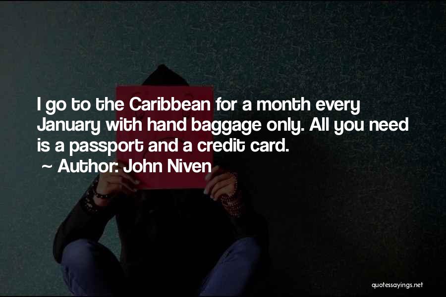 John Niven Quotes: I Go To The Caribbean For A Month Every January With Hand Baggage Only. All You Need Is A Passport