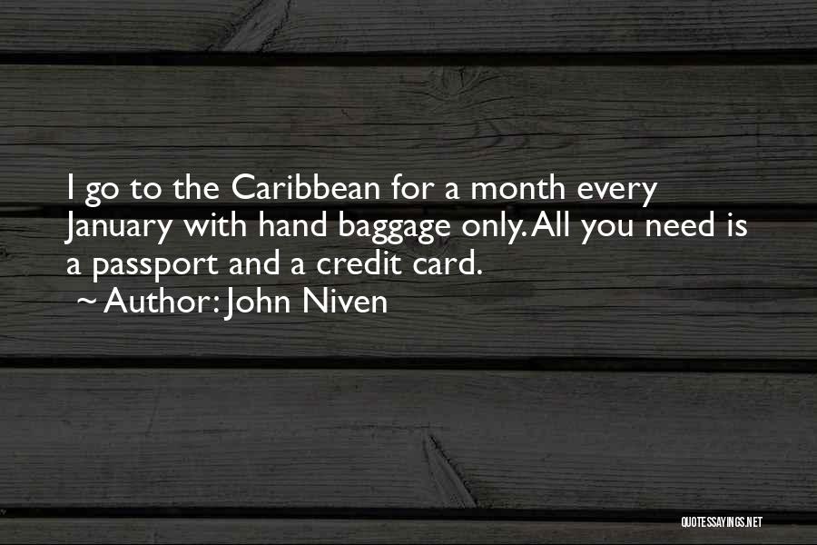 John Niven Quotes: I Go To The Caribbean For A Month Every January With Hand Baggage Only. All You Need Is A Passport