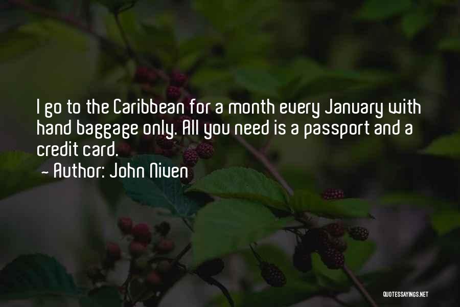 John Niven Quotes: I Go To The Caribbean For A Month Every January With Hand Baggage Only. All You Need Is A Passport