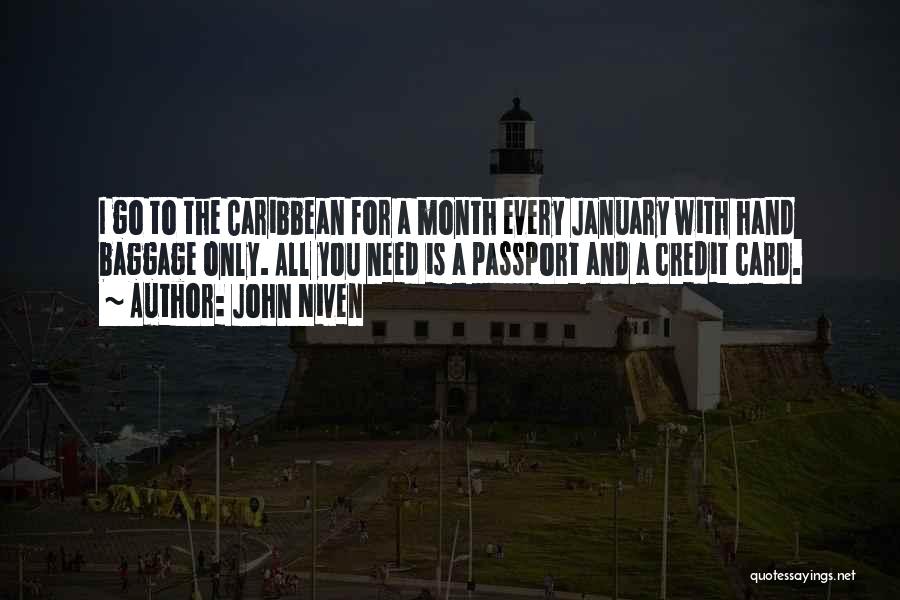 John Niven Quotes: I Go To The Caribbean For A Month Every January With Hand Baggage Only. All You Need Is A Passport