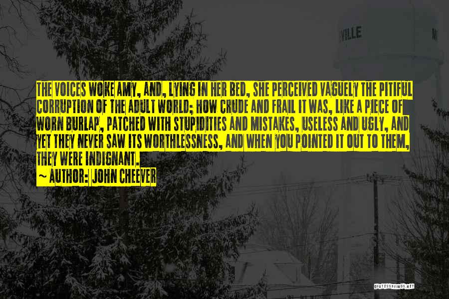 John Cheever Quotes: The Voices Woke Amy, And, Lying In Her Bed, She Perceived Vaguely The Pitiful Corruption Of The Adult World; How