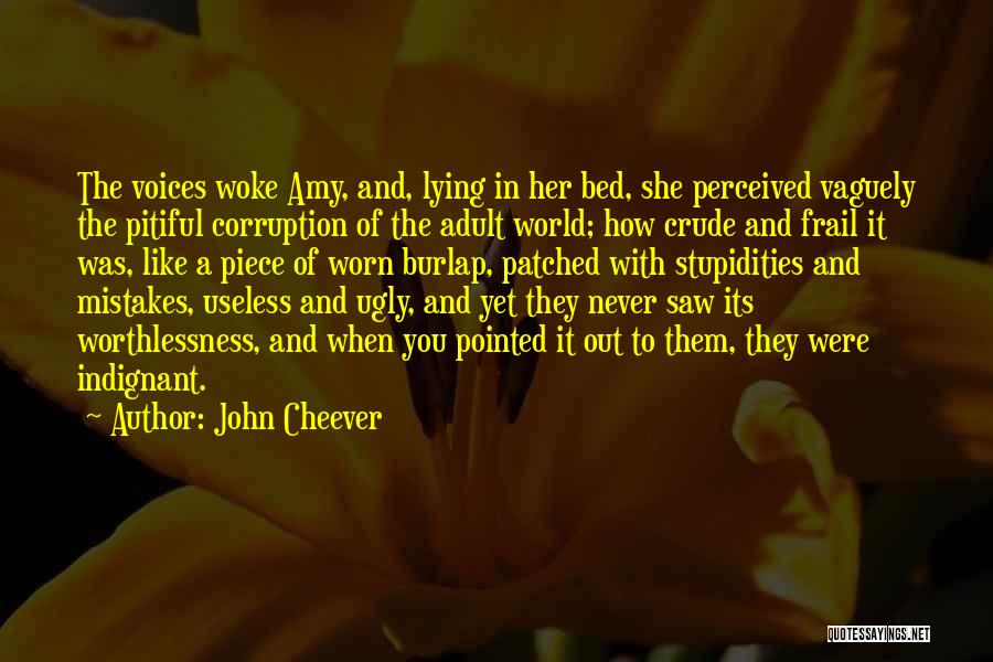 John Cheever Quotes: The Voices Woke Amy, And, Lying In Her Bed, She Perceived Vaguely The Pitiful Corruption Of The Adult World; How