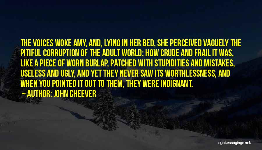 John Cheever Quotes: The Voices Woke Amy, And, Lying In Her Bed, She Perceived Vaguely The Pitiful Corruption Of The Adult World; How