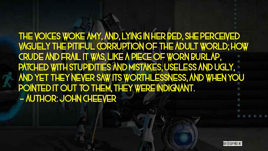 John Cheever Quotes: The Voices Woke Amy, And, Lying In Her Bed, She Perceived Vaguely The Pitiful Corruption Of The Adult World; How