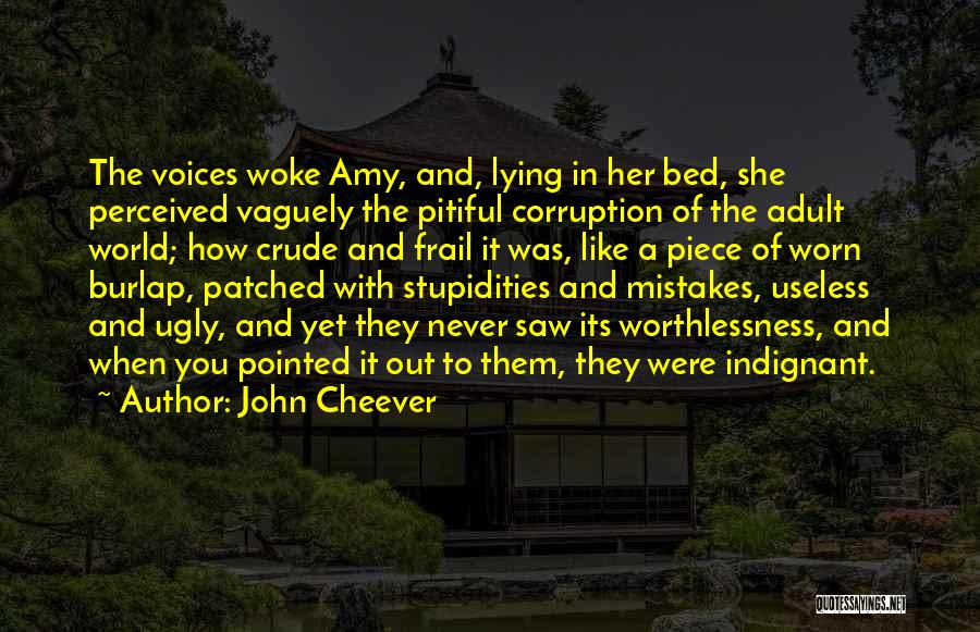 John Cheever Quotes: The Voices Woke Amy, And, Lying In Her Bed, She Perceived Vaguely The Pitiful Corruption Of The Adult World; How