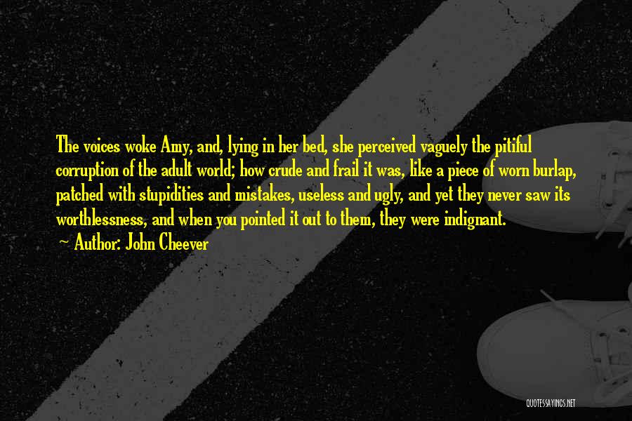 John Cheever Quotes: The Voices Woke Amy, And, Lying In Her Bed, She Perceived Vaguely The Pitiful Corruption Of The Adult World; How