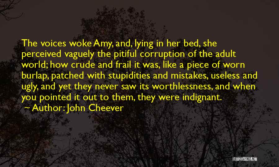 John Cheever Quotes: The Voices Woke Amy, And, Lying In Her Bed, She Perceived Vaguely The Pitiful Corruption Of The Adult World; How