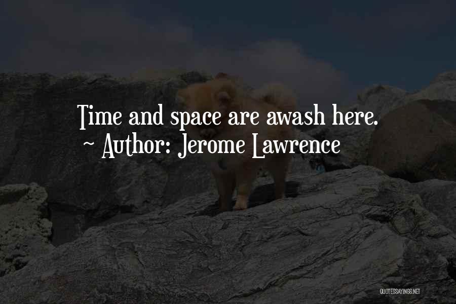 Jerome Lawrence Quotes: Time And Space Are Awash Here.