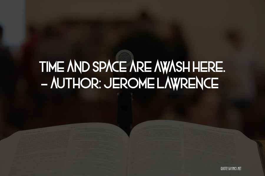 Jerome Lawrence Quotes: Time And Space Are Awash Here.