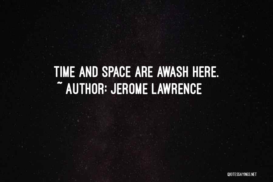 Jerome Lawrence Quotes: Time And Space Are Awash Here.